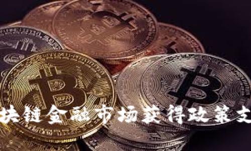 区块链金融市场获得政策支持