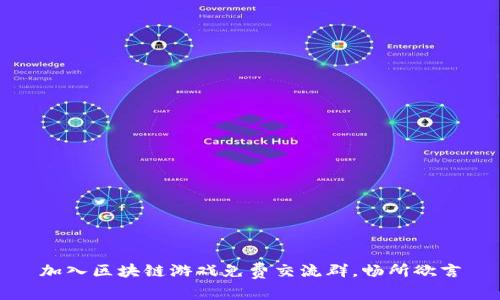 加入区块链游戏免费交流群，畅所欲言