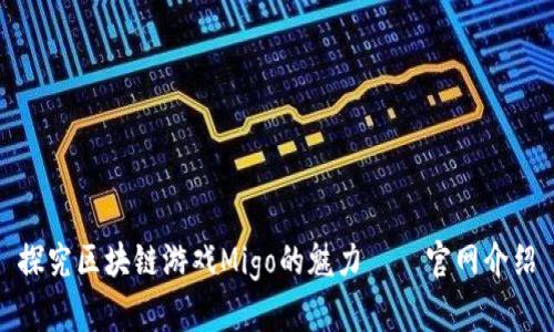 探究区块链游戏Migo的魅力——官网介绍