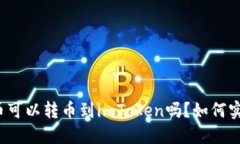 火币可以转币到imToken吗？如何实现？