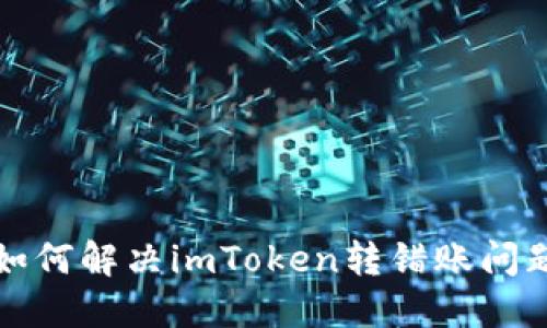 如何解决imToken转错账问题