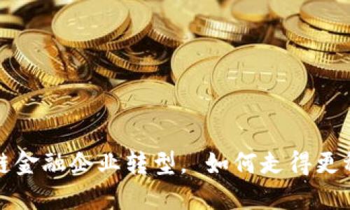 区块链金融企业转型， 如何走得更稳更远