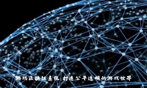 游戏区块链系统：打造公平透明的游戏世界