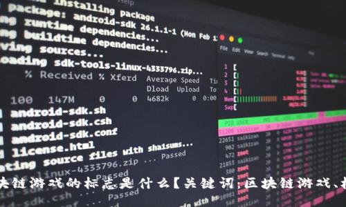 区块链游戏的标志是什么？关键词：区块链游戏、标志