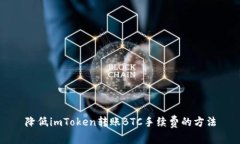 降低imToken转账BTC手续费的方法